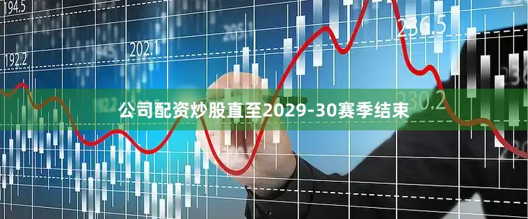 公司配资炒股直至2029-30赛季结束