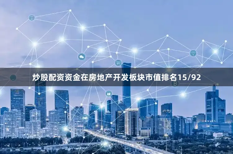 炒股配资资金在房地产开发板块市值排名15/92